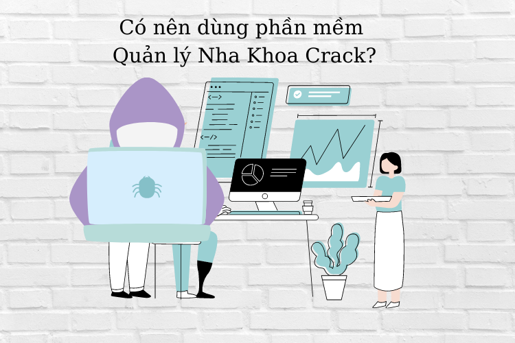 Có nên dùng phần mềm quản lý Nha Khoa Crack?